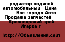 радиатор водяной автомобильный › Цена ­ 6 500 - Все города Авто » Продажа запчастей   . Красноярский край,Игарка г.